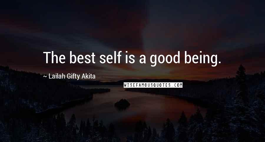 Lailah Gifty Akita Quotes: The best self is a good being.