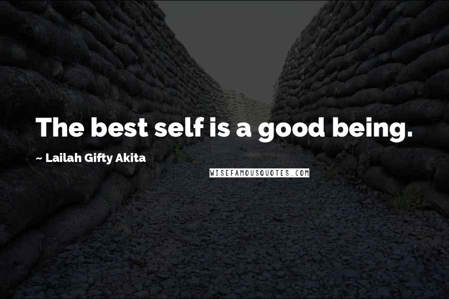 Lailah Gifty Akita Quotes: The best self is a good being.