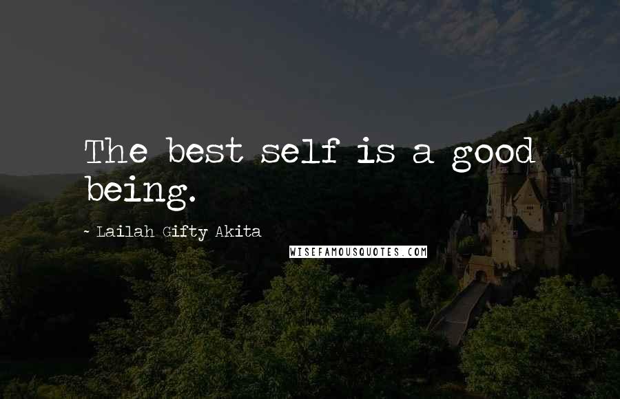 Lailah Gifty Akita Quotes: The best self is a good being.