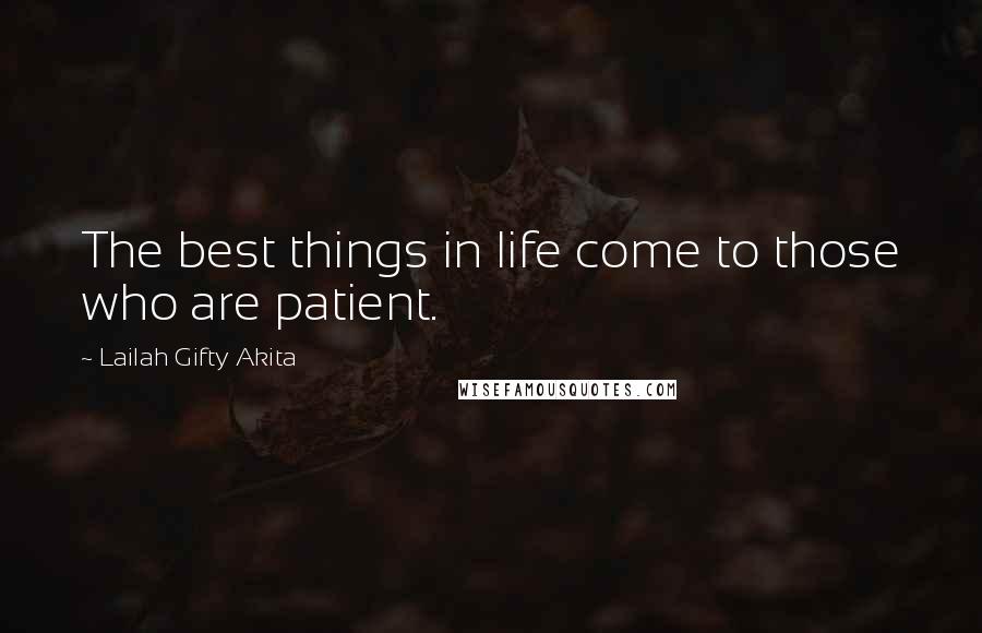 Lailah Gifty Akita Quotes: The best things in life come to those who are patient.