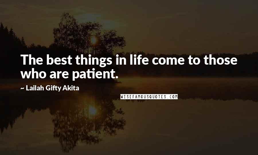 Lailah Gifty Akita Quotes: The best things in life come to those who are patient.