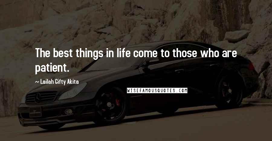 Lailah Gifty Akita Quotes: The best things in life come to those who are patient.