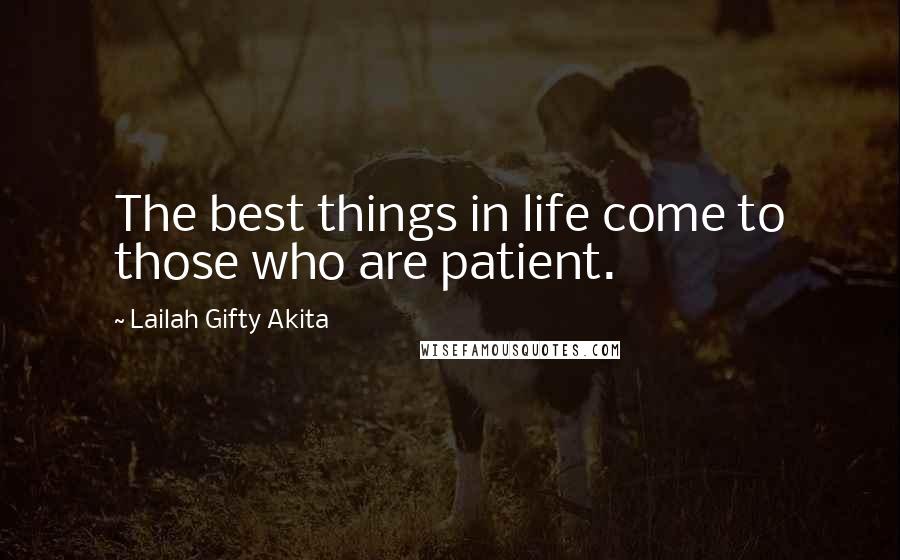 Lailah Gifty Akita Quotes: The best things in life come to those who are patient.