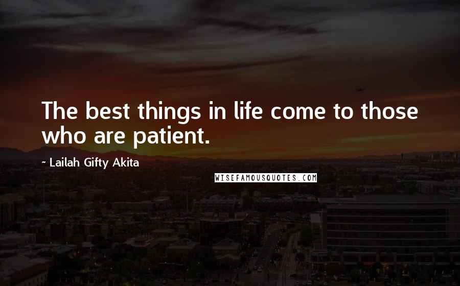 Lailah Gifty Akita Quotes: The best things in life come to those who are patient.