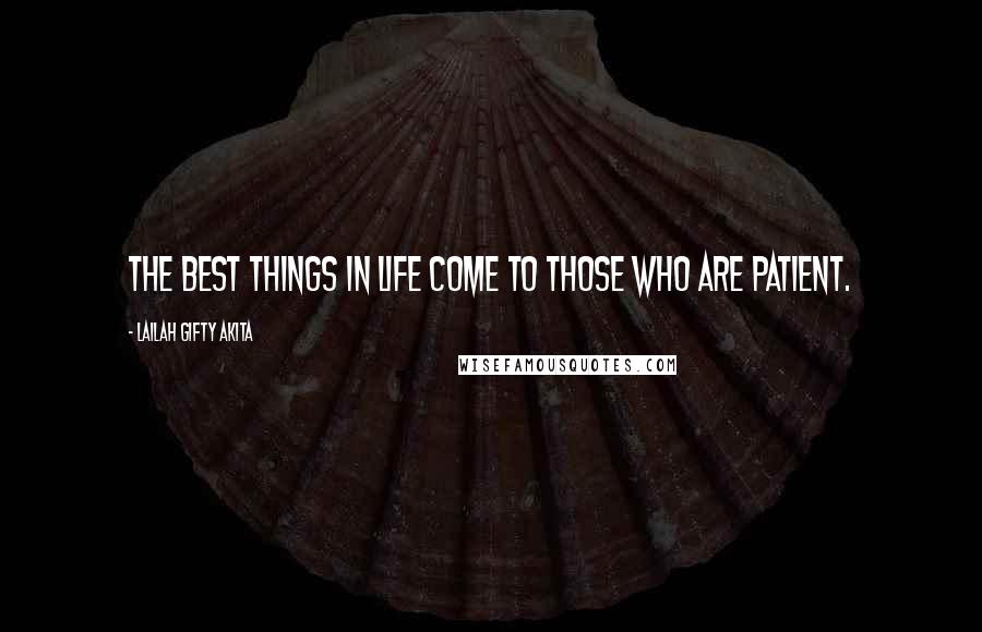 Lailah Gifty Akita Quotes: The best things in life come to those who are patient.