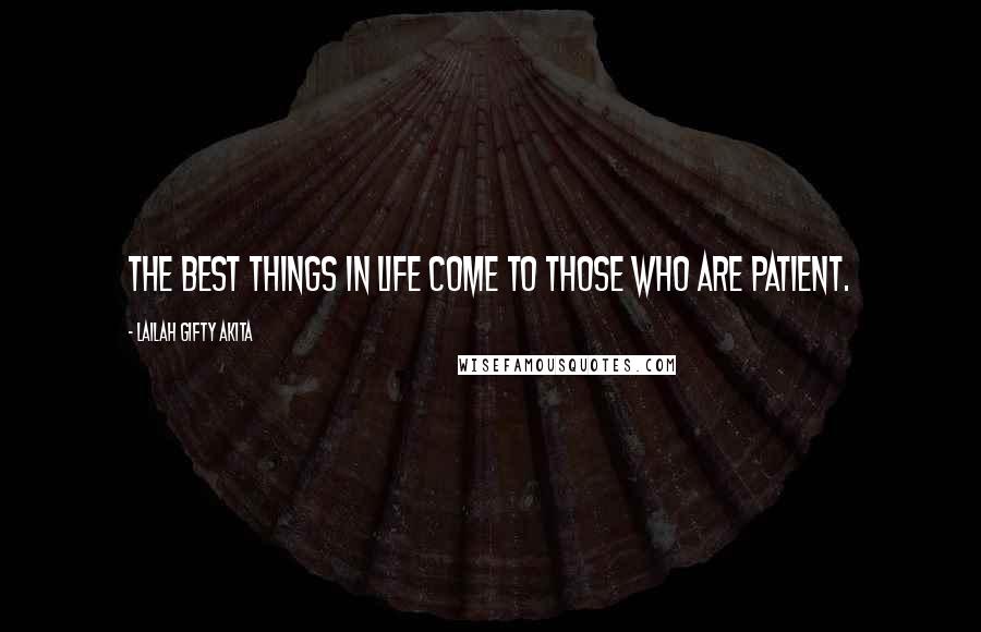 Lailah Gifty Akita Quotes: The best things in life come to those who are patient.