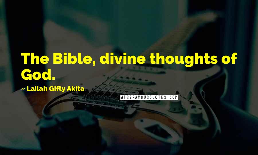 Lailah Gifty Akita Quotes: The Bible, divine thoughts of God.