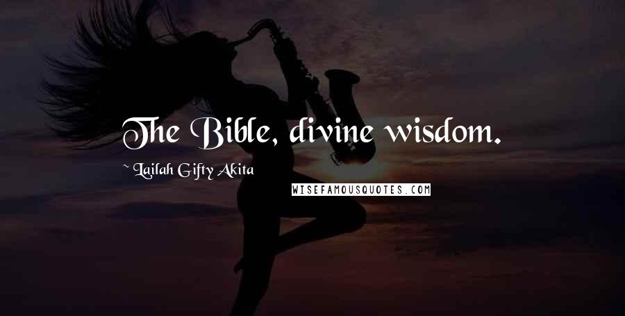 Lailah Gifty Akita Quotes: The Bible, divine wisdom.