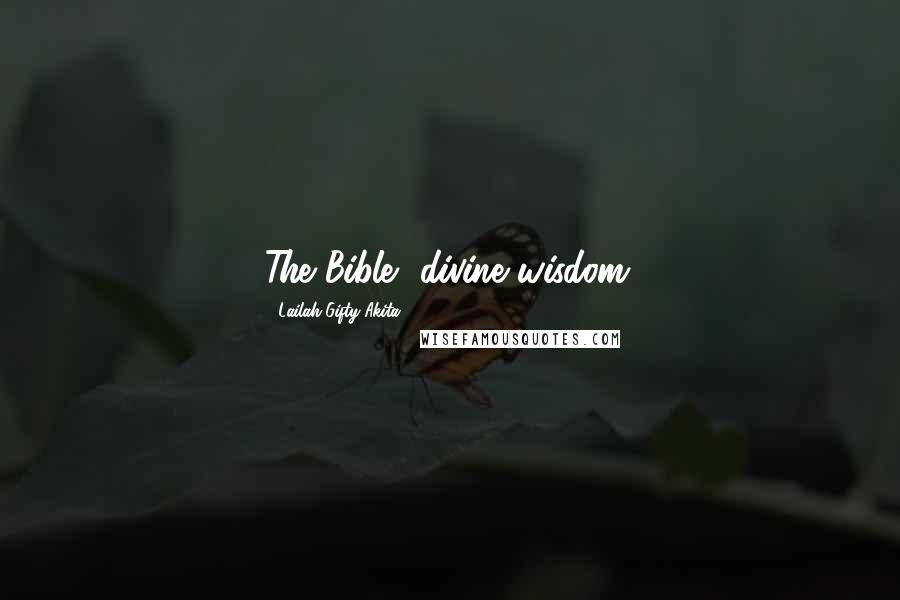 Lailah Gifty Akita Quotes: The Bible, divine wisdom.