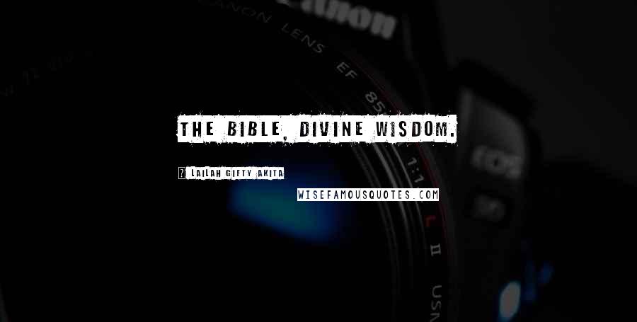 Lailah Gifty Akita Quotes: The Bible, divine wisdom.