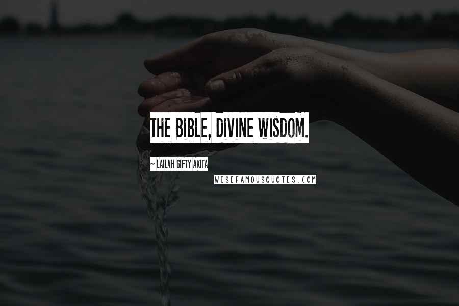 Lailah Gifty Akita Quotes: The Bible, divine wisdom.