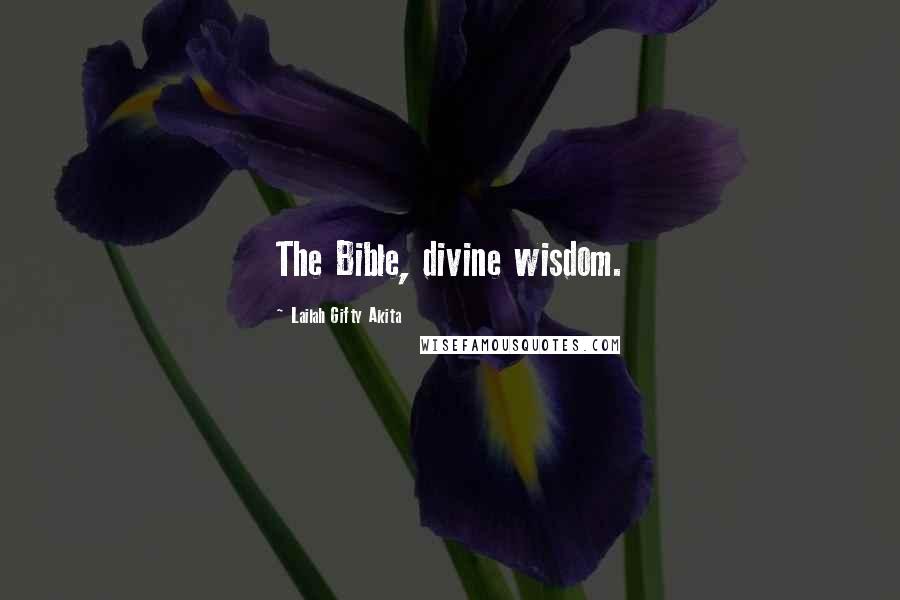 Lailah Gifty Akita Quotes: The Bible, divine wisdom.