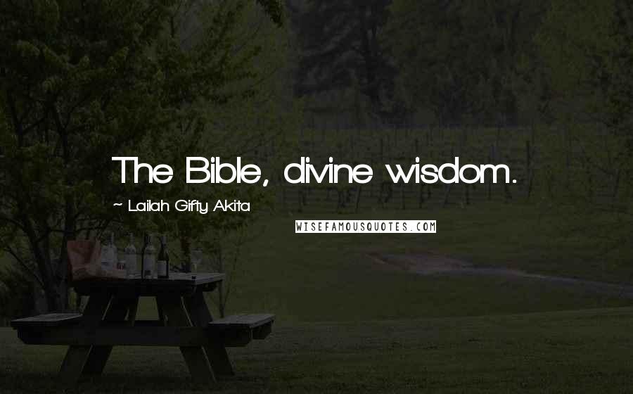 Lailah Gifty Akita Quotes: The Bible, divine wisdom.