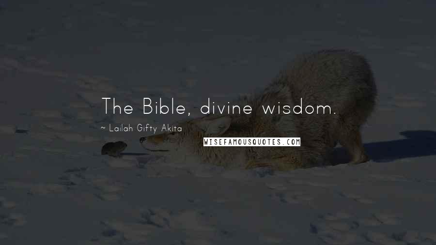 Lailah Gifty Akita Quotes: The Bible, divine wisdom.
