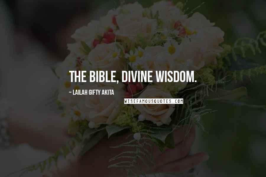 Lailah Gifty Akita Quotes: The Bible, divine wisdom.