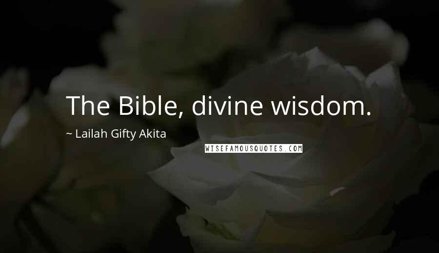 Lailah Gifty Akita Quotes: The Bible, divine wisdom.