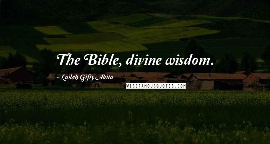 Lailah Gifty Akita Quotes: The Bible, divine wisdom.