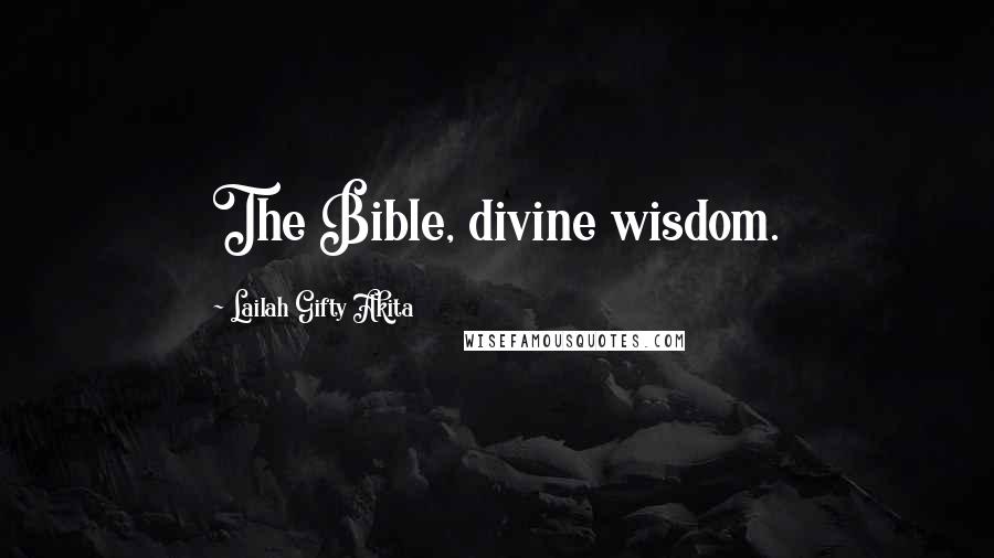 Lailah Gifty Akita Quotes: The Bible, divine wisdom.