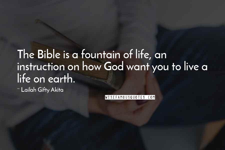 Lailah Gifty Akita Quotes: The Bible is a fountain of life, an instruction on how God want you to live a life on earth.