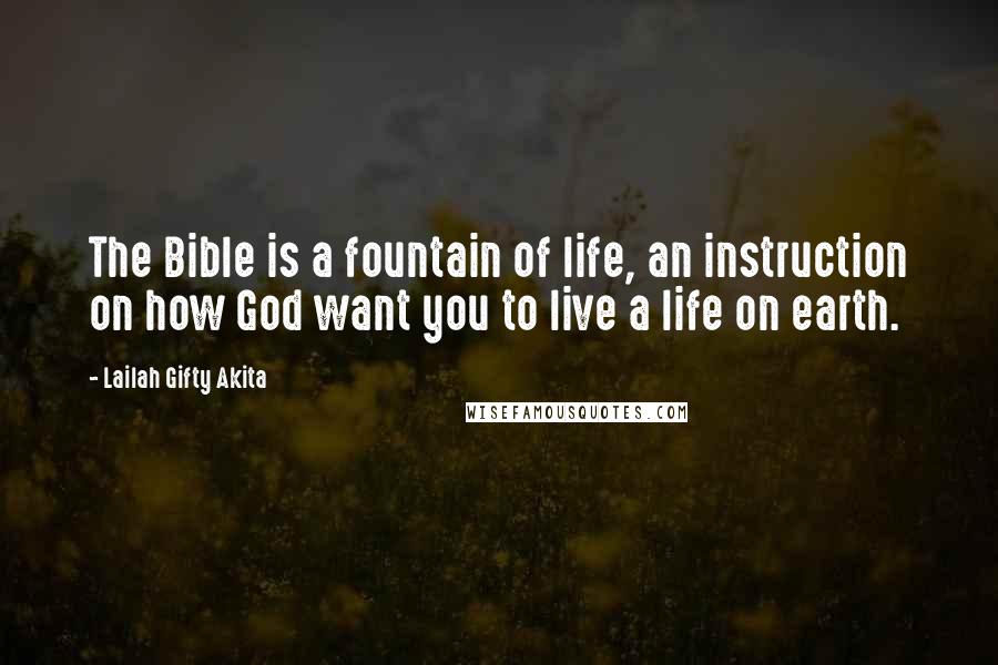 Lailah Gifty Akita Quotes: The Bible is a fountain of life, an instruction on how God want you to live a life on earth.