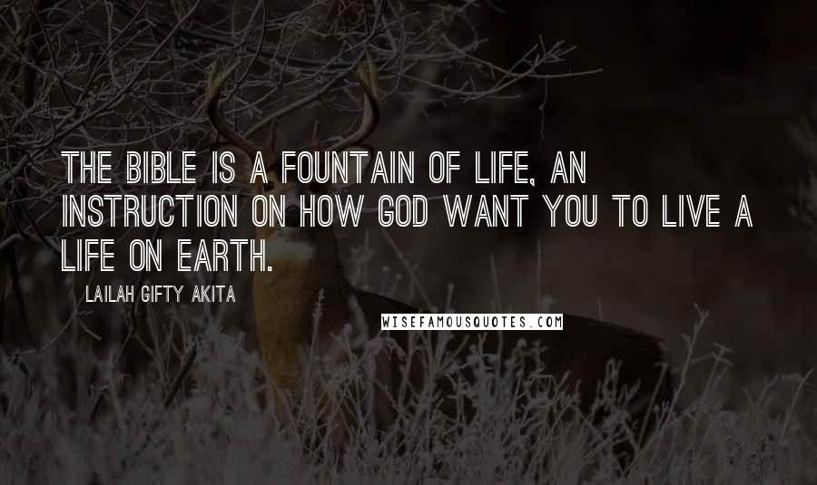 Lailah Gifty Akita Quotes: The Bible is a fountain of life, an instruction on how God want you to live a life on earth.