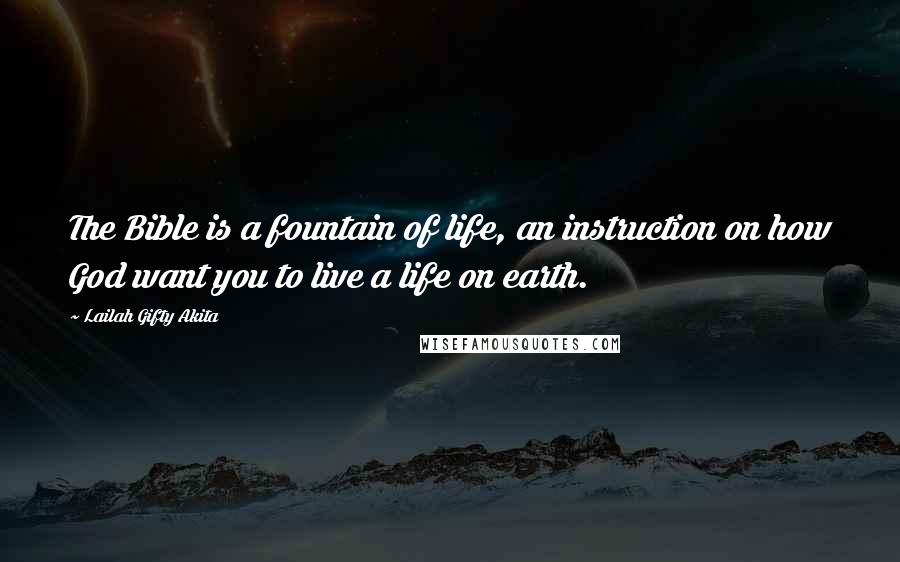 Lailah Gifty Akita Quotes: The Bible is a fountain of life, an instruction on how God want you to live a life on earth.