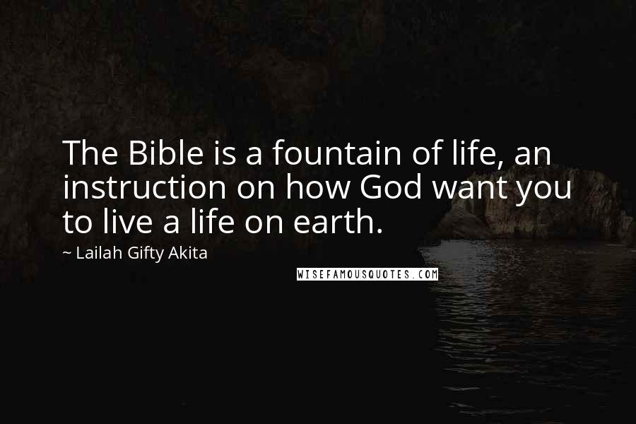 Lailah Gifty Akita Quotes: The Bible is a fountain of life, an instruction on how God want you to live a life on earth.