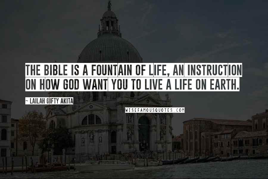 Lailah Gifty Akita Quotes: The Bible is a fountain of life, an instruction on how God want you to live a life on earth.