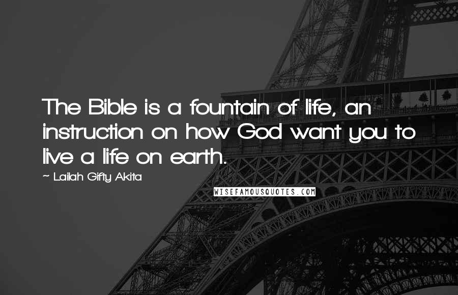 Lailah Gifty Akita Quotes: The Bible is a fountain of life, an instruction on how God want you to live a life on earth.