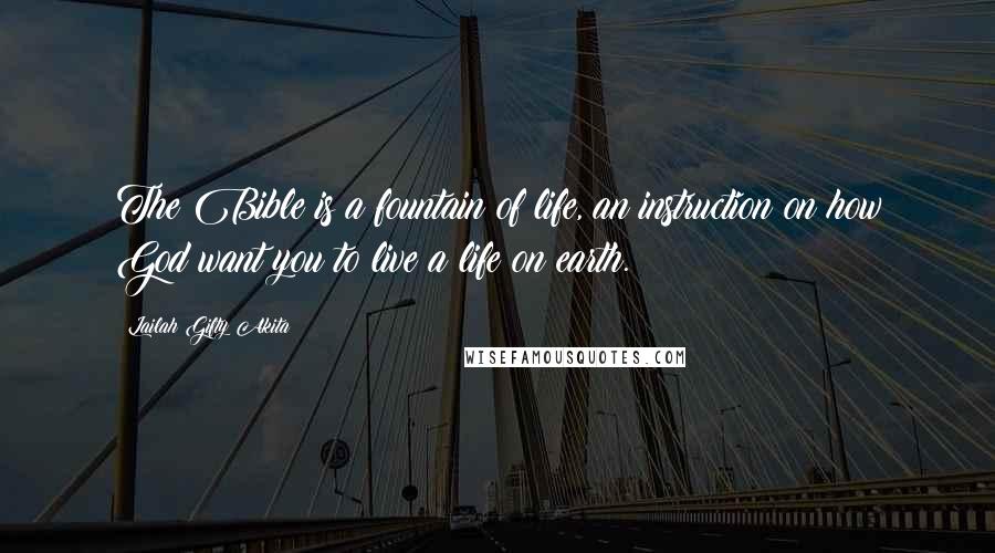 Lailah Gifty Akita Quotes: The Bible is a fountain of life, an instruction on how God want you to live a life on earth.