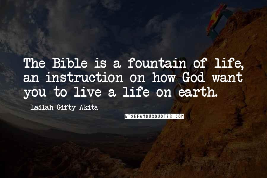 Lailah Gifty Akita Quotes: The Bible is a fountain of life, an instruction on how God want you to live a life on earth.