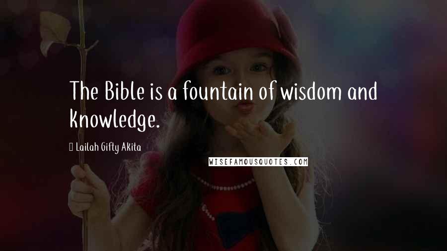 Lailah Gifty Akita Quotes: The Bible is a fountain of wisdom and knowledge.