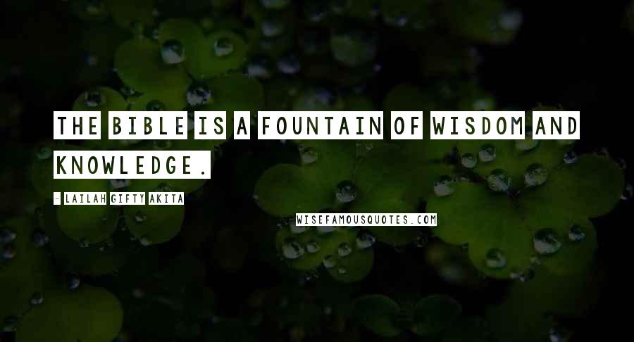 Lailah Gifty Akita Quotes: The Bible is a fountain of wisdom and knowledge.