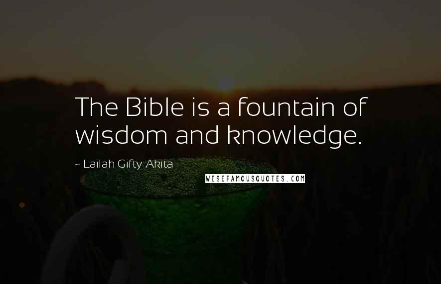 Lailah Gifty Akita Quotes: The Bible is a fountain of wisdom and knowledge.