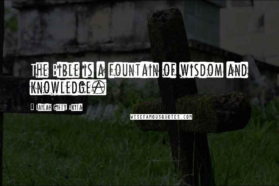 Lailah Gifty Akita Quotes: The Bible is a fountain of wisdom and knowledge.