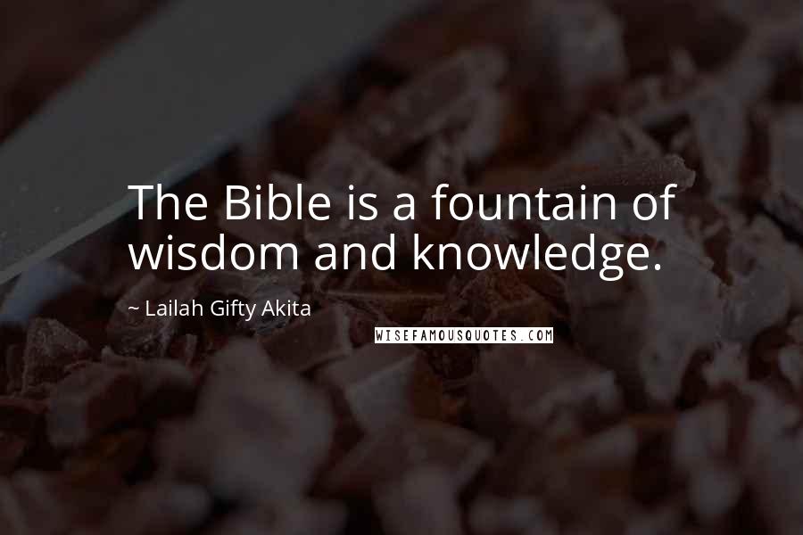 Lailah Gifty Akita Quotes: The Bible is a fountain of wisdom and knowledge.