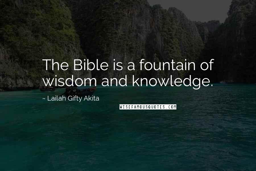 Lailah Gifty Akita Quotes: The Bible is a fountain of wisdom and knowledge.