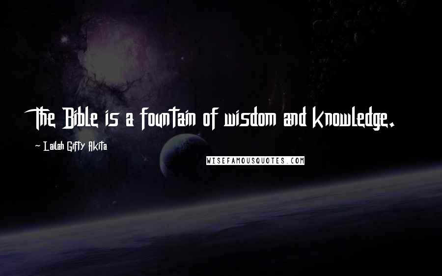 Lailah Gifty Akita Quotes: The Bible is a fountain of wisdom and knowledge.