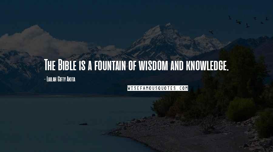 Lailah Gifty Akita Quotes: The Bible is a fountain of wisdom and knowledge.