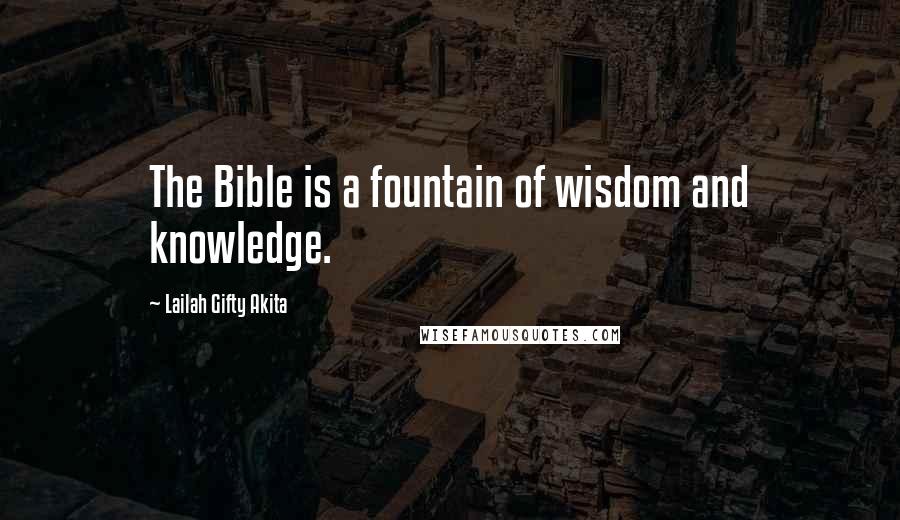 Lailah Gifty Akita Quotes: The Bible is a fountain of wisdom and knowledge.