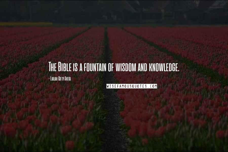 Lailah Gifty Akita Quotes: The Bible is a fountain of wisdom and knowledge.