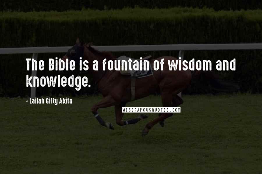 Lailah Gifty Akita Quotes: The Bible is a fountain of wisdom and knowledge.