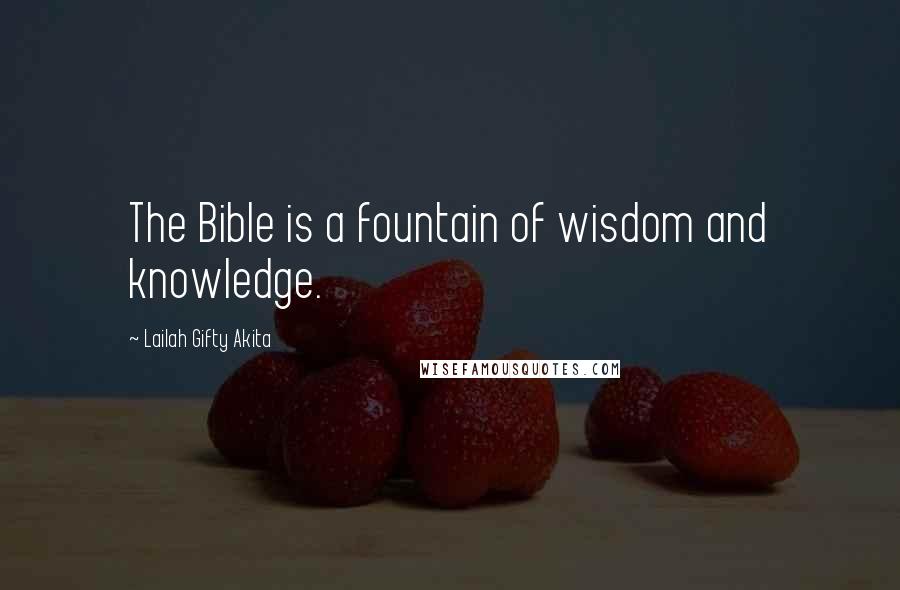 Lailah Gifty Akita Quotes: The Bible is a fountain of wisdom and knowledge.