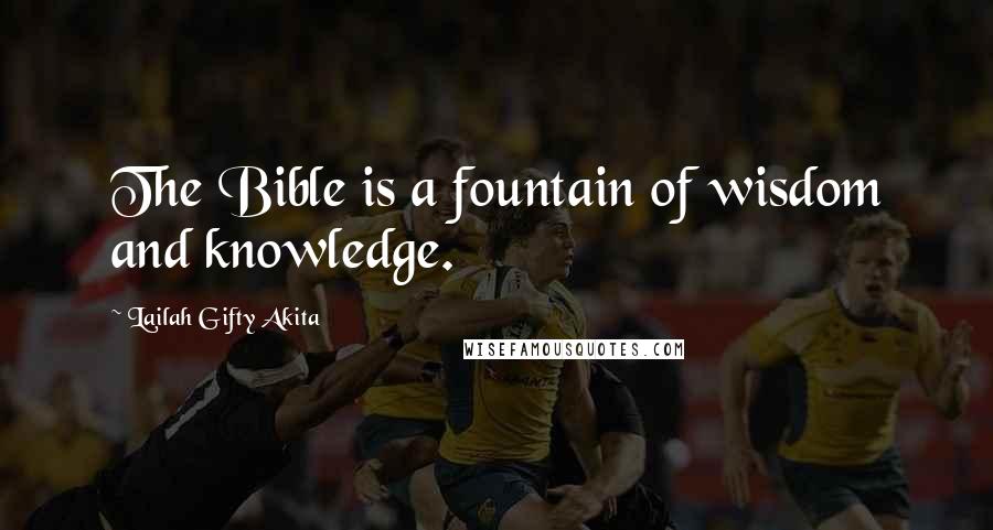 Lailah Gifty Akita Quotes: The Bible is a fountain of wisdom and knowledge.