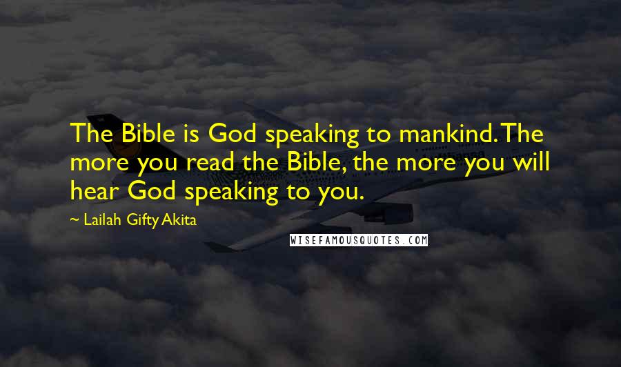 Lailah Gifty Akita Quotes: The Bible is God speaking to mankind. The more you read the Bible, the more you will hear God speaking to you.