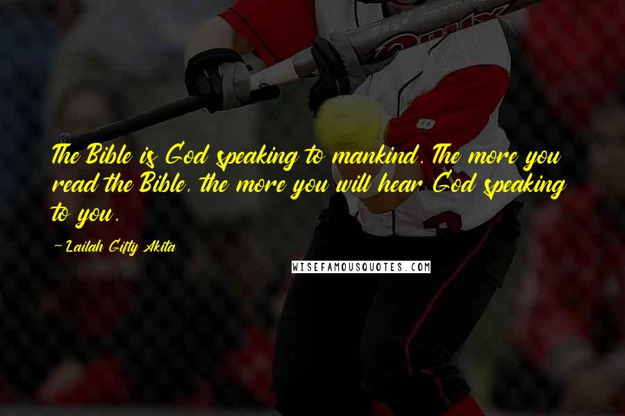 Lailah Gifty Akita Quotes: The Bible is God speaking to mankind. The more you read the Bible, the more you will hear God speaking to you.