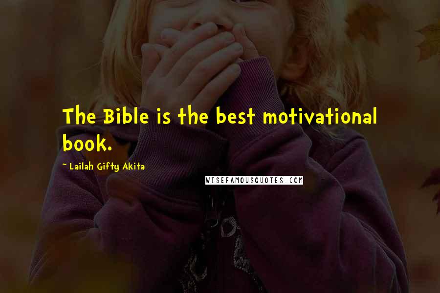 Lailah Gifty Akita Quotes: The Bible is the best motivational book.