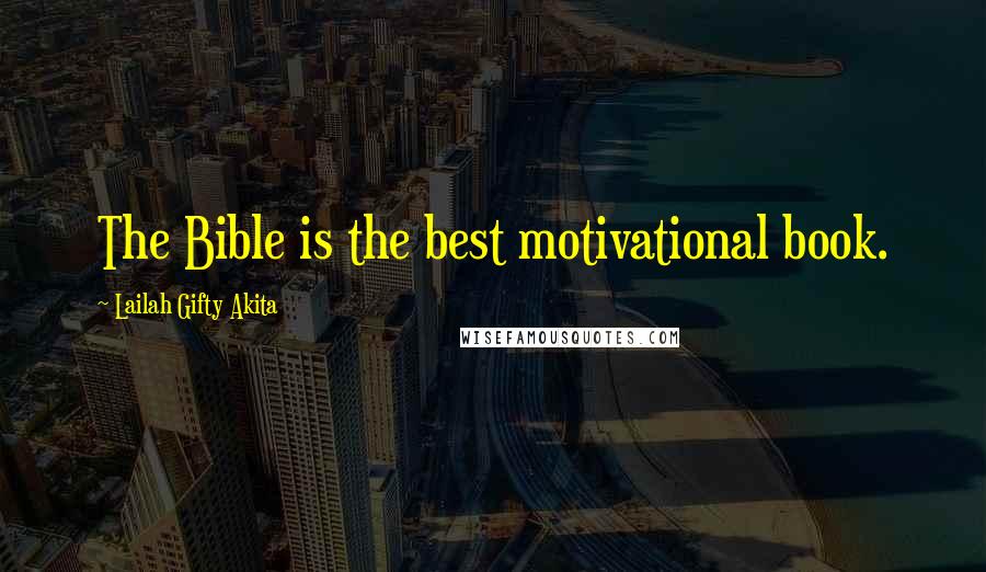 Lailah Gifty Akita Quotes: The Bible is the best motivational book.