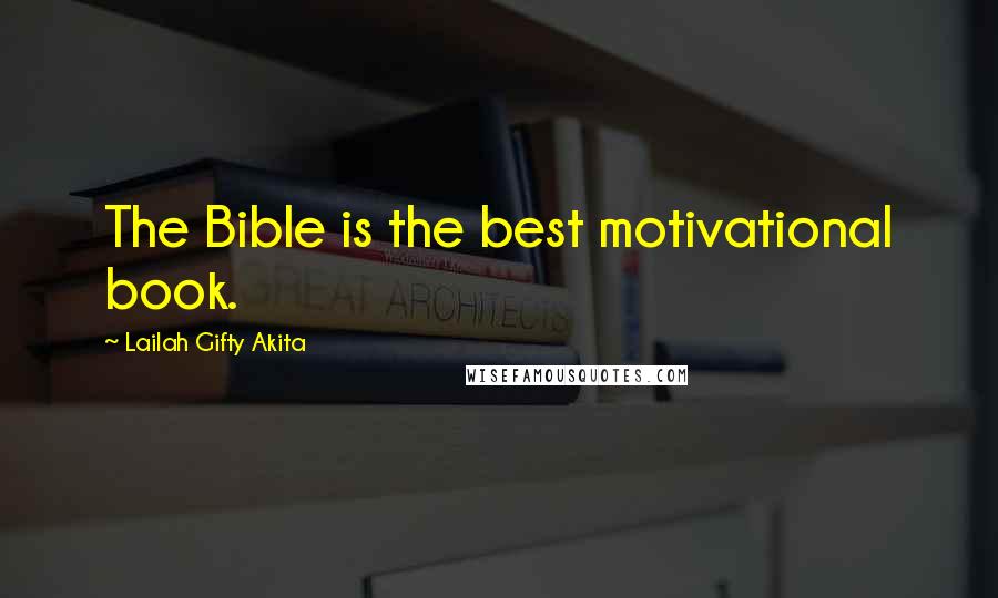 Lailah Gifty Akita Quotes: The Bible is the best motivational book.