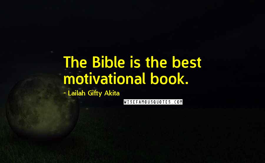 Lailah Gifty Akita Quotes: The Bible is the best motivational book.